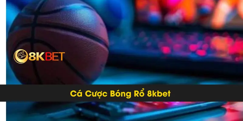 Hướng Dẫn Chi Tiết Cá Cược Bóng Rổ 8kbet Thành Công