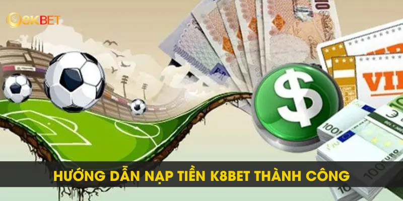 Hướng Dẫn Đơn Giản Để Nạp Tiền 8kbet Thành Công Cho Bet Thủ 1 Hướng Dẫn Đơn Giản Để Nạp Tiền 8kbet Thành Công Cho Bet Thủ