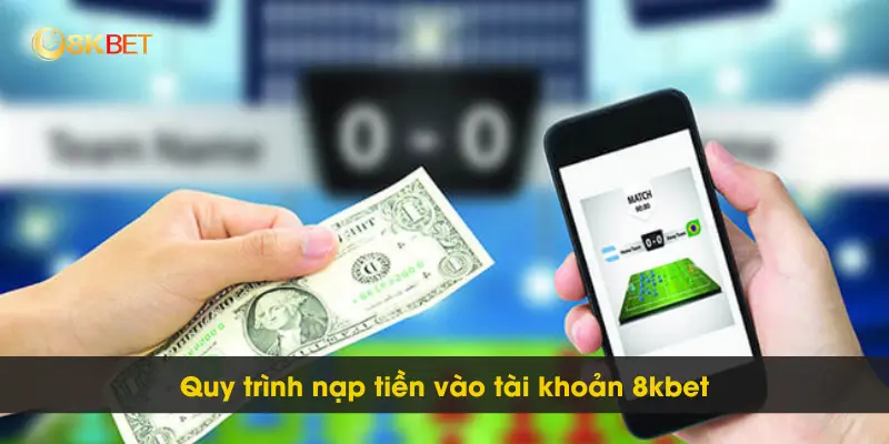 Hướng Dẫn Đơn Giản Để Nạp Tiền 8kbet Thành Công Cho Bet Thủ 3 Quy trình nạp tiền vào tài khoản 8kbet